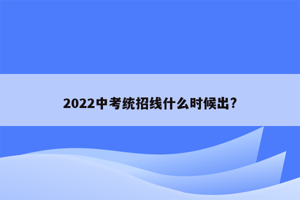 2022中考统招线什么时候出?