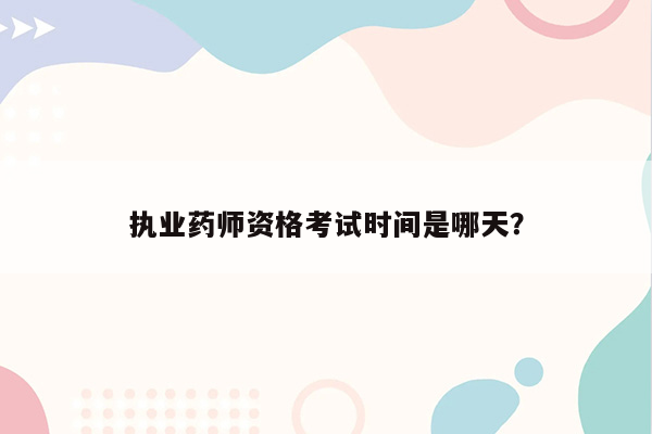 执业药师资格考试时间是哪天？