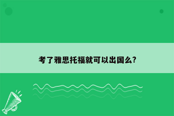 考了雅思托福就可以出国么?