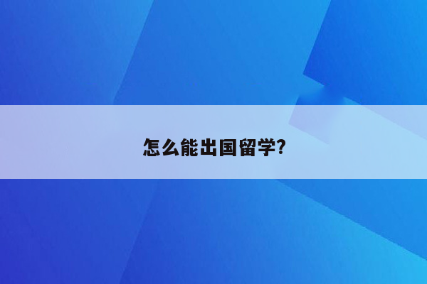 怎么能出国留学?