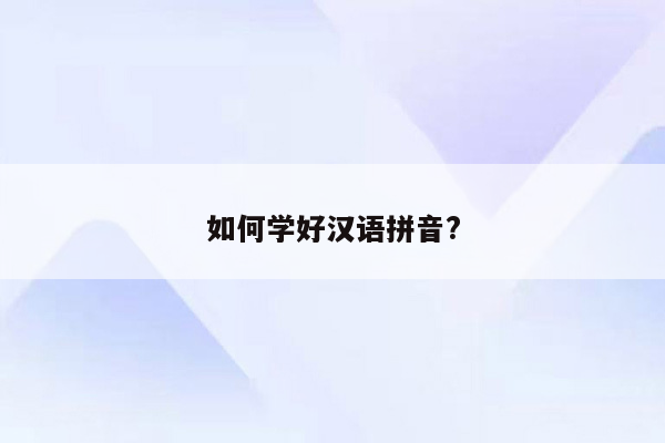 如何学好汉语拼音?