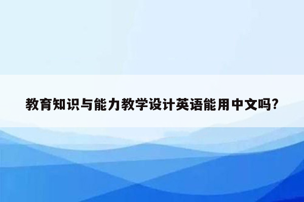 教育知识与能力教学设计英语能用中文吗?