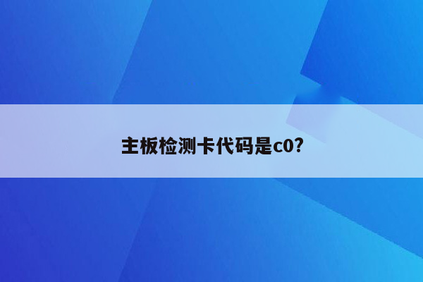 主板检测卡代码是c0?