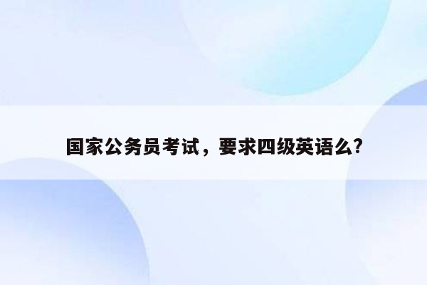 国家公务员考试，要求四级英语么?