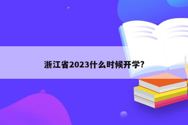 浙江省2023什么时候开学?