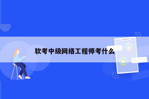 软考中级网络工程师考什么