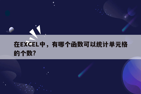 在EXCEL中，有哪个函数可以统计单元格的个数?