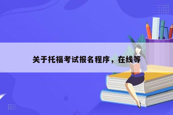 关于托福考试报名程序，在线等