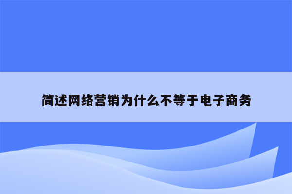 简述网络营销为什么不等于电子商务