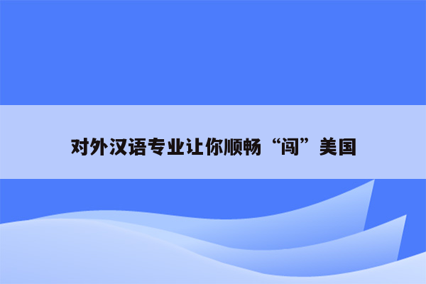 对外汉语专业让你顺畅“闯”美国