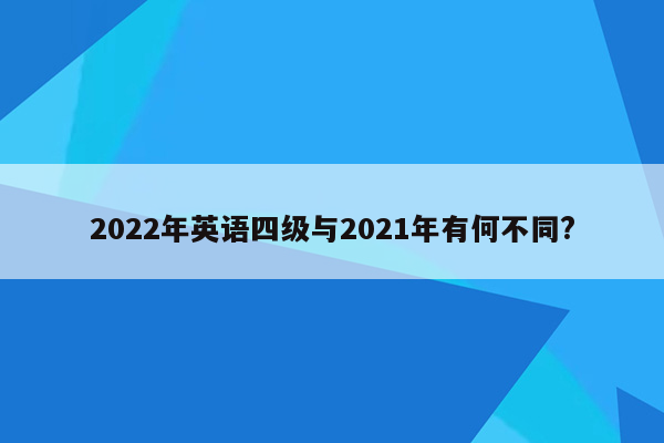 2022年英语四级与2021年有何不同?