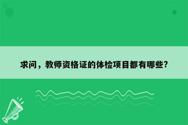 求问，教师资格证的体检项目都有哪些?