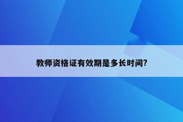 教师资格证有效期是多长时间?