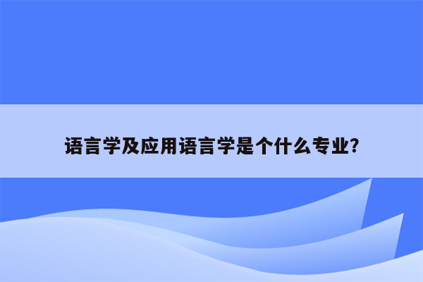 语言学及应用语言学是个什么专业？