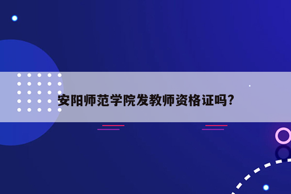 安阳师范学院发教师资格证吗?