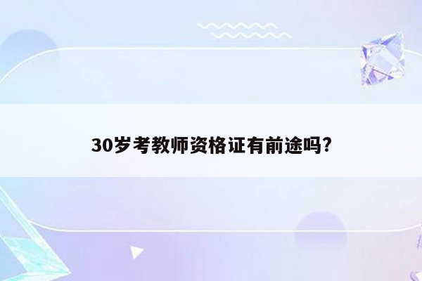 30岁考教师资格证有前途吗?