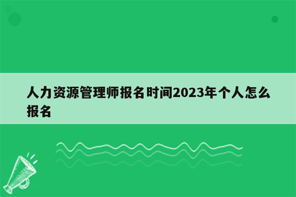 人力资源管理师报名时间2023年个人怎么报名