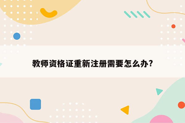 教师资格证重新注册需要怎么办?