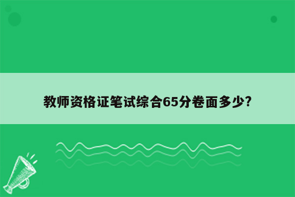 教师资格证笔试综合65分卷面多少?