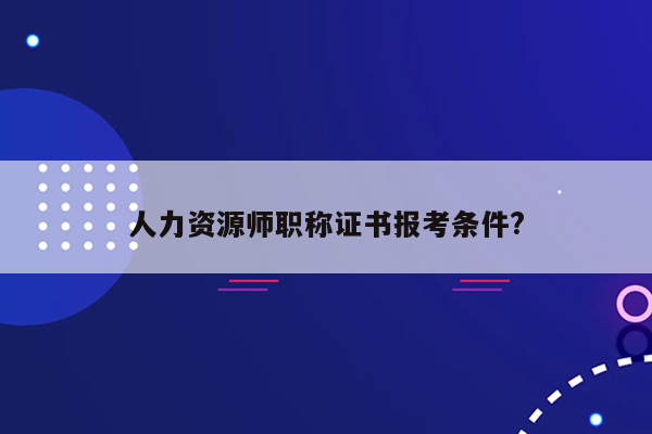 人力资源师职称证书报考条件?