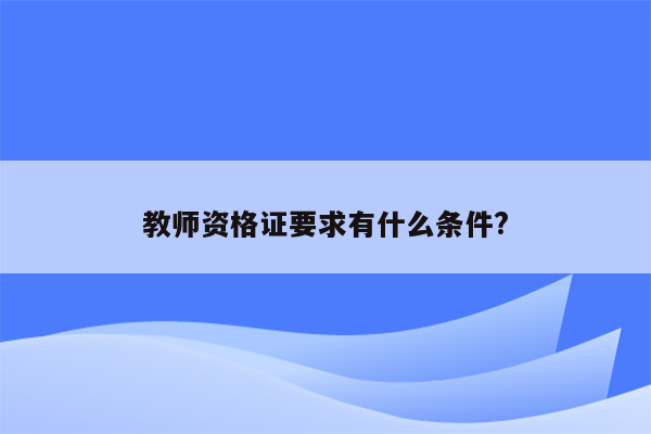 教师资格证要求有什么条件?