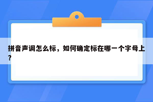 拼音声调怎么标，如何确定标在哪一个字母上?