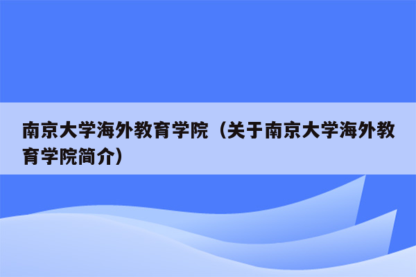 南京大学海外教育学院（关于南京大学海外教育学院简介）