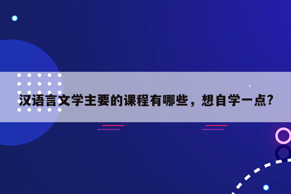 汉语言文学主要的课程有哪些，想自学一点?