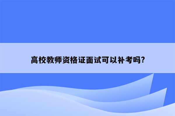 高校教师资格证面试可以补考吗?