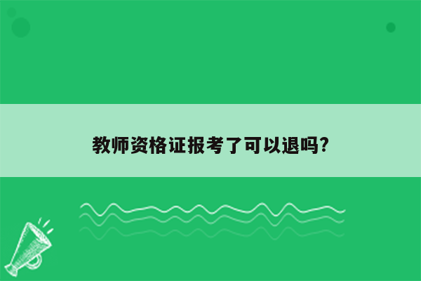 教师资格证报考了可以退吗?