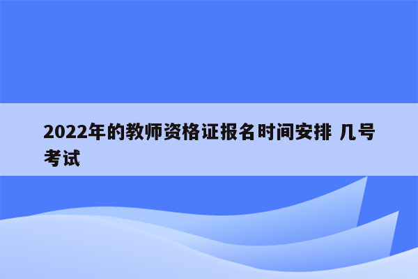 2022年的教师资格证报名时间安排 几号考试