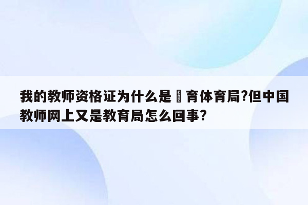 我的教师资格证为什么是敎育体育局?但中国教师网上又是教育局怎么回事?