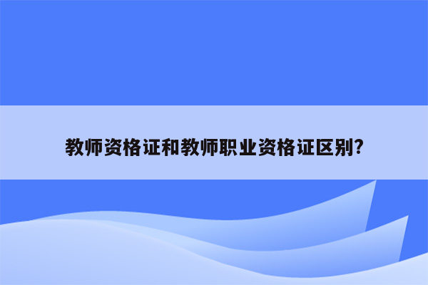 教师资格证和教师职业资格证区别?