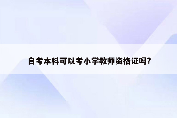 自考本科可以考小学教师资格证吗?