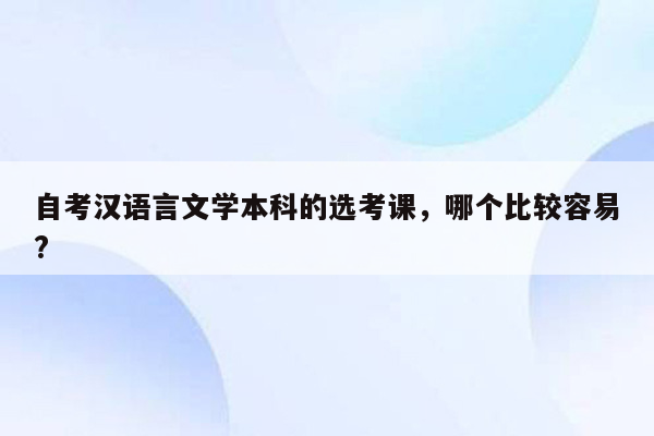 自考汉语言文学本科的选考课，哪个比较容易?