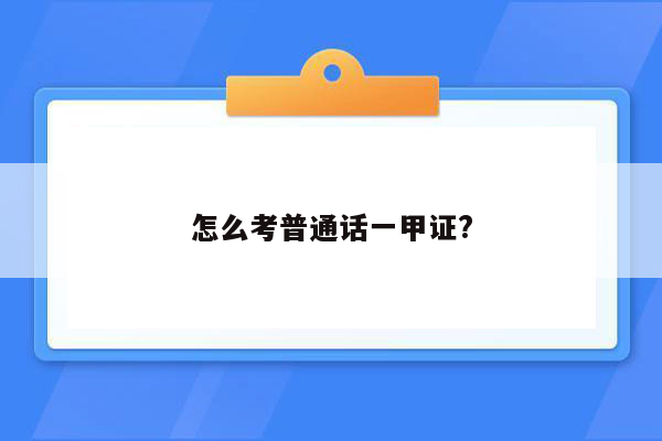 怎么考普通话一甲证?