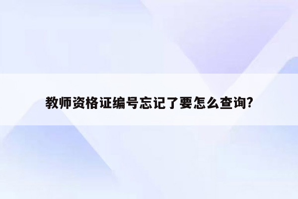 教师资格证编号忘记了要怎么查询?