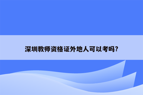 深圳教师资格证外地人可以考吗?