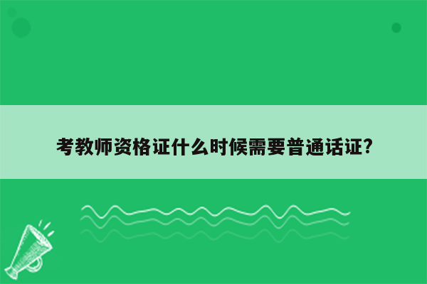 考教师资格证什么时候需要普通话证?