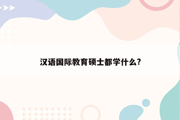 汉语国际教育硕士都学什么?