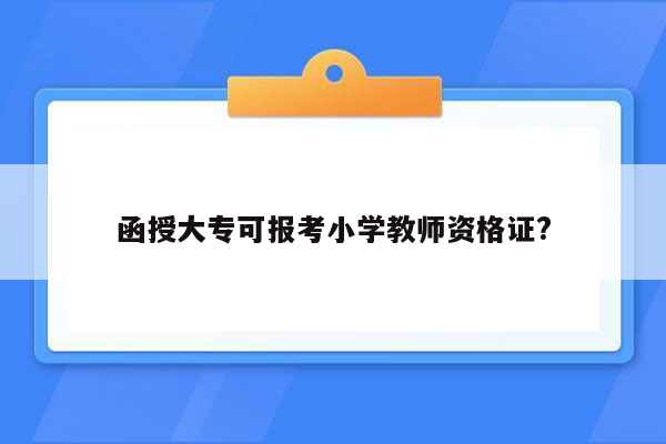 函授大专可报考小学教师资格证?