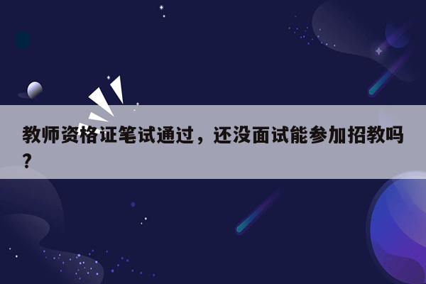 教师资格证笔试通过，还没面试能参加招教吗?