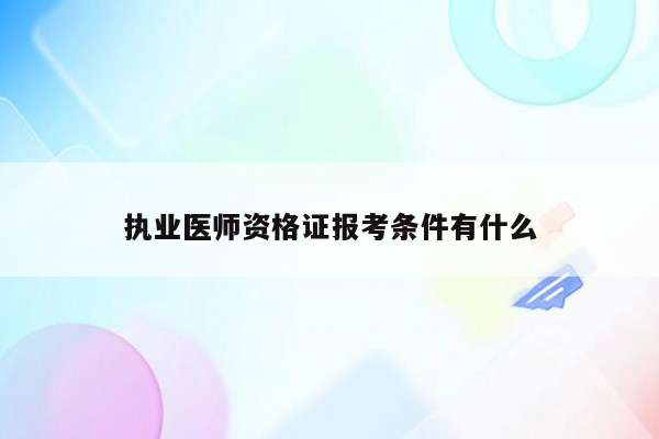 执业医师资格证报考条件有什么