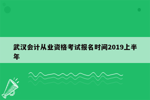 武汉会计从业资格考试报名时间2019上半年