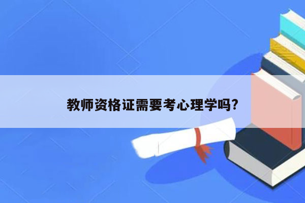 教师资格证需要考心理学吗?