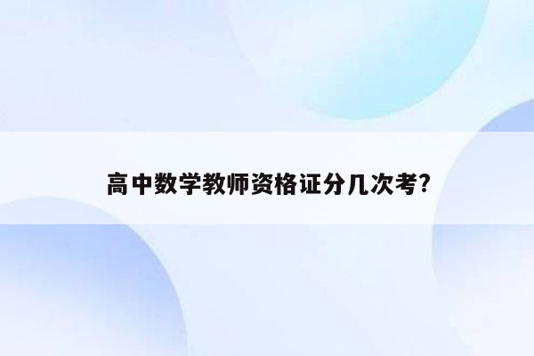 高中数学教师资格证分几次考?