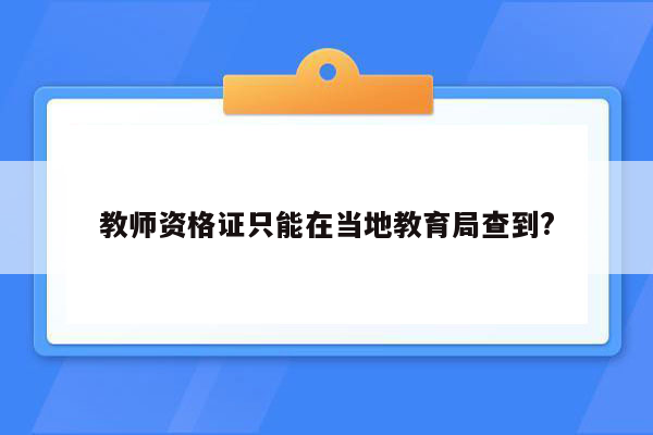 教师资格证只能在当地教育局查到?