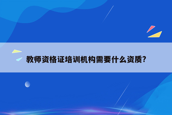 教师资格证培训机构需要什么资质?