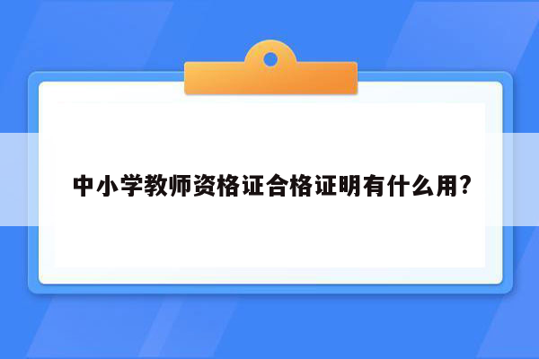 中小学教师资格证合格证明有什么用?