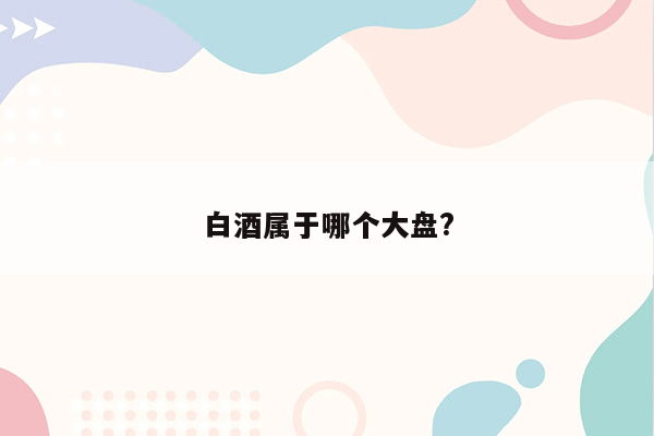 白酒属于哪个大盘?